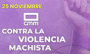25N CMM CONTRA LA VIOLENCIA MACHISTA