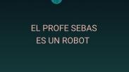 El profe Sebas es un Robot