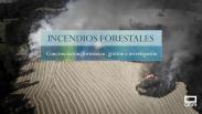 INCENDIOS FORESTALES: concienciación, formación, gestión e investigación