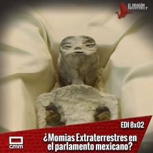 EDI 8x02 - ¿Momias extraterrestres en el Parlamento mexicano?