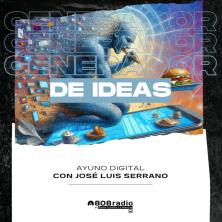 Generador de Ideas 808: “Ayuno digital” con José Luis Serrano