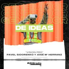 Generador de Ideas 808: Vision Pro con Pavel Sidorenko y José María Herranz