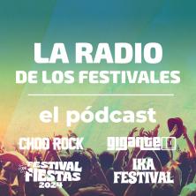 La Radio de los Festivales: el pódcast - Choorock, Arte entre Gigantes, Festival de Fiestas e IKA (01/08/2024)