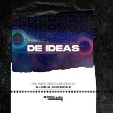 Generador de Ideas 808: El sonido cuántico con Gloria Anemone.