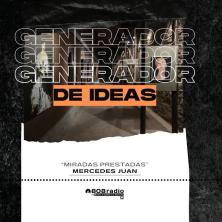 Generador de Ideas 808: “Miradas Prestadas” con Mercedes Juan