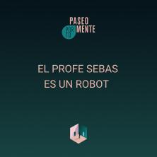 El profe Sebas es un Robot
