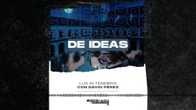 Generador De Ideas 808: “Lux in Tenebris” con David Pérez