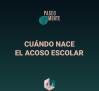 Cuándo nace el acoso escolar
